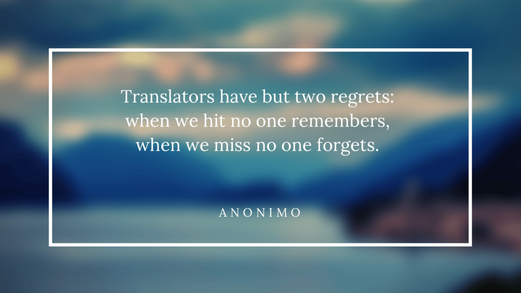 Translators have but 2 regrets: when we hit no one remebers, when we miss no one forgets.